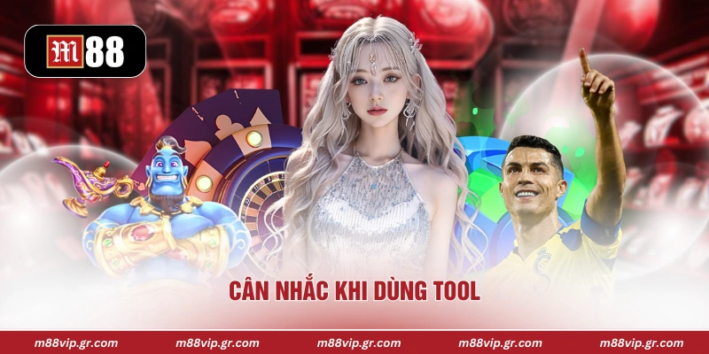 Cân nhắc khi dùng tool
