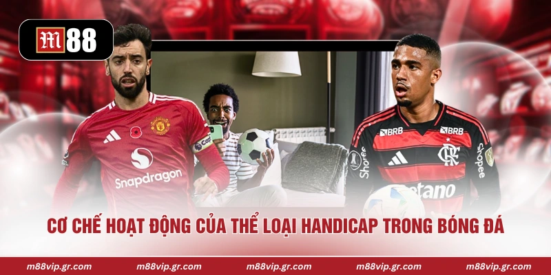 Kèo Châu Á - Hình Thức Cược Bóng Đá Được Anh Em Yêu Thích Cơ chế hoạt động của thể loại handicap trong bóng đá