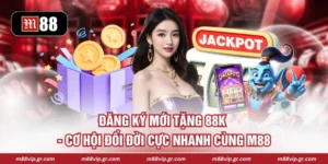 Đăng Ký Mới Tặng 88K - Cơ Hội Đổi Đời Cực Nhanh Cùng M88