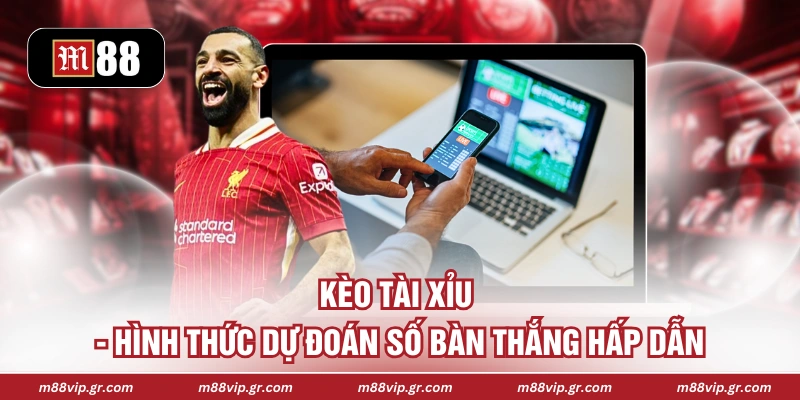 Kèo Tài Xỉu - Hình Thức Dự Đoán Số Bàn Thắng Hấp Dẫn Kèo Tài Xỉu - Hình Thức Dự Đoán Số Bàn Thắng Hấp Dẫn