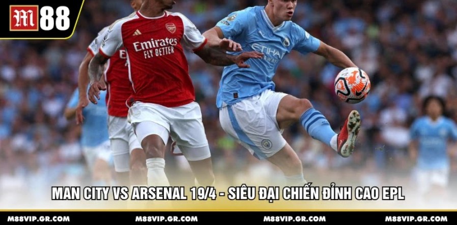 Man City vs Arsenal 19/4 - Siêu đại chiến đỉnh cao EPL Man City vs Arsenal 19/4 - Siêu đại chiến đỉnh cao EPL